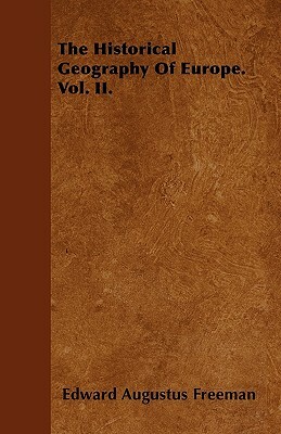 The Historical Geography Of Europe. Vol. II. by Edward Augustus Freeman