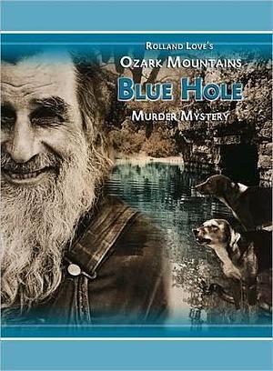 Ozark Mountains Blue Hole Murder Mystery by Rolland Love, Rolland Love