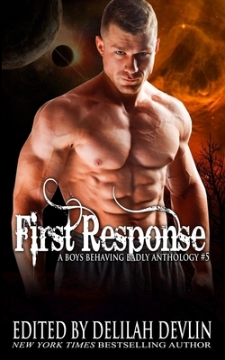 First Response: A Boys Behaving Badly Anthology Book 5 by Elle James, Reina Torres, Ava Cuvay