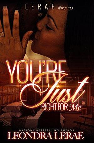 You're Just Right For Me by Leondra LeRae, Leondra LeRae