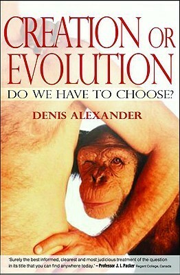 Creation or Evolution: Do We Have to Choose? by Denis Alexander