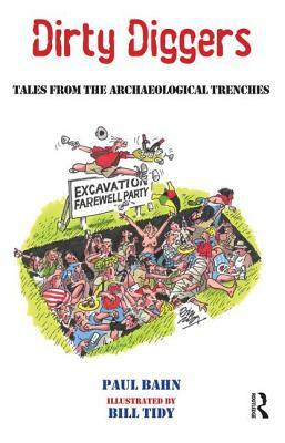 Dirty Diggers: Tales from the Archaeological Trenches by Paul G. Bahn