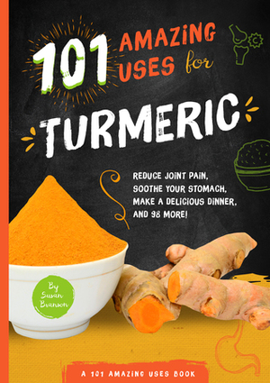 101 Amazing Uses for Turmeric by Susan Branson