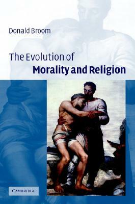 The Evolution of Morality and Religion by Donald M. Broom