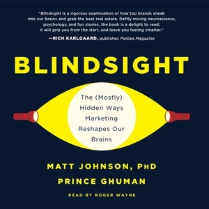 Blindsight: The (Mostly) Hidden Ways Marketing Reshapes Our Brains by Prince Ghuman, Matt Johnson