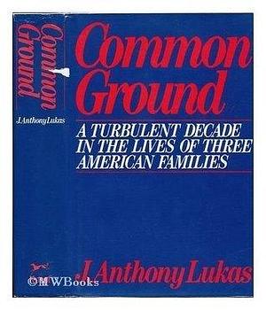 Common Ground by J. Anthony Lukas, J. Anthony Lukas