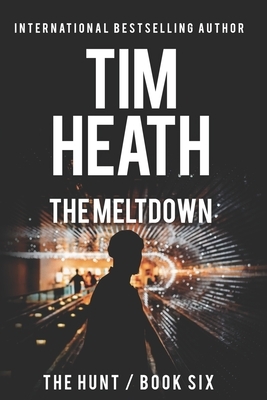 The Meltdown (The Hunt series Book 6): Bad Men And Billionaires Both Hate The Light by Tim Heath