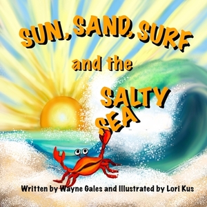Sun, Surf, Sand and the Salty Sea by Wayne Gales, Lori Kuz, Lisa Owens