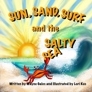 Sun, Surf, Sand and the Salty Sea by Lori Kuz, Wayne Gales, Lisa Owens