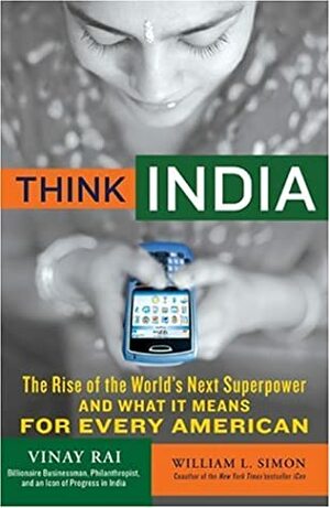 Think India: The Rise of the World's Next Superpower and What It Means for Every American by William L. Simon, Vinay Rai