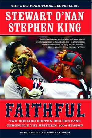 Faithful: Two Diehard Boston Red Sox Fans Chronicle the Historic 2004 Season by Stephen King, Stewart O'Nan