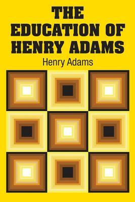 The Education of Henry Adams by Henry Adams