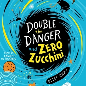 Double the Danger and Zero Zucchini by Betsy Uhrig