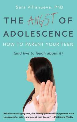 Angst of Adolescence: How to Parent Your Teen and Live to Laugh about It by Sara Villanueva