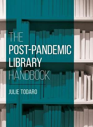 The Post-pandemic Library Handbook by Julie Todaro