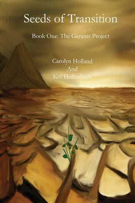 Seeds Of Transition: Book One - The Genesis Project by Kef Hollenbach, Carolyn Holland