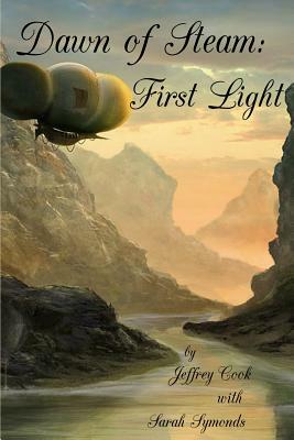 Dawn of Steam: First Light by Sarah Symonds, Jeffrey Cook