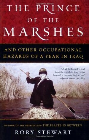 The Prince of the Marshes: And Other Occupational Hazards of a Year in Iraq by Rory Stewart