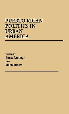 Puerto Rican Politics in Urban America by James Jennings, Monte Rivera