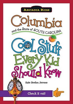 Columbia and the State of South Carolina: Cool Stuff Every Kid Should Know by Kate Boehm Jerome