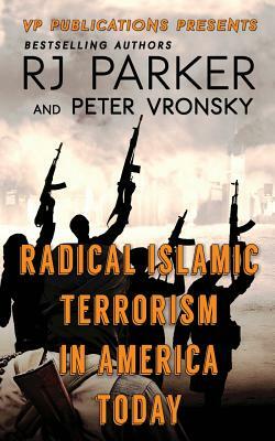 RADICAL ISLAMIC TERRORISM In America Today by Peter Vronsky Phd, Rj Parker