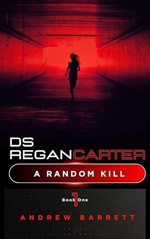 A Random Kill: Every Corpse Tells a Story by Andrew Barrett, Andrew Barrett