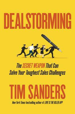 Dealstorming: The Secret Weapon That Can Solve Your Toughest Sales Challenges by Tim Sanders