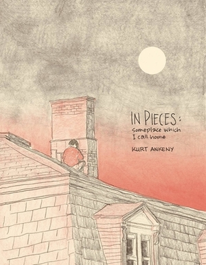 In Pieces: Someplace Which I Call Home by Kurt Ankeny