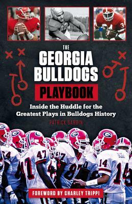 The Georgia Bulldogs Playbook: Inside the Huddle for the Greatest Plays in Bulldogs History by Patrick Garbin