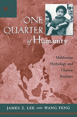 One Quarter of Humanity: Malthusian Mythology and Chinese Realities, 1700-2000 by James Z. Lee, Feng Wang