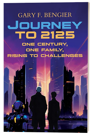 Journey to 2125: One Century, One Family, Rising to Challenges by Gary Bengier