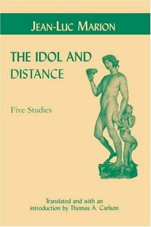 Idol and Distance: Five Studies by Jean-Luc Marion