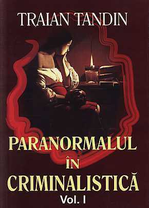 Paranormalul în criminalistică Vol. I by Traian Tandin