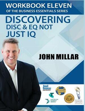 Workbook Eleven Of the Business Essentials Series: Discovering DiSC and EQ not just IQ by John Millar