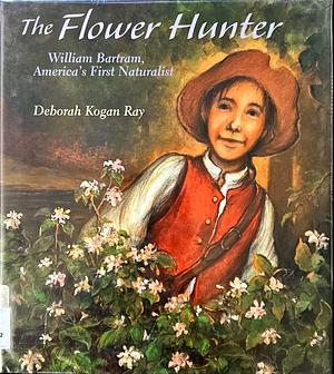 The Flower Hunter: William Bartram, America's First Naturalist by Deborah Kogan Ray