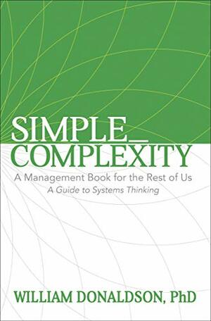 Simple_Complexity: A Management Book For The Rest of Us: A Guide to Systems Thinking by William Donaldson