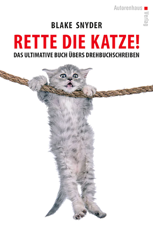 Rette die Katze! Das ultimative Buch übers Drehbuchschreiben by Blake Snyder