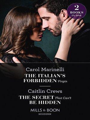 The Italian's Forbidden Virgin / the Secret That Can't Be Hidden by Carol Marinelli