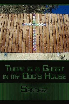 there is a ghost in my dogs house by Sanchez