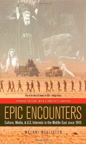Epic Encounters: Culture, Media, and U.S. Interests in the Middle East since1945 by Megan Stielstra, Melani McAlister