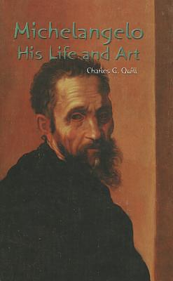 Michelangelo: His Life and Art by Charles G. Quill