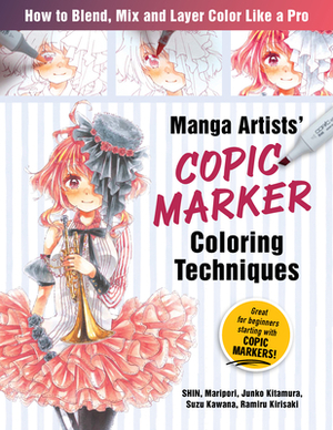Manga Artists Copic Marker Coloring Techniques: Learn How to Blend, Mix and Layer Color Like a Pro by Shin, Maripori, Yue