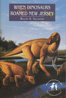 When Dinosaurs Roamed New Jersey by William Gallagher