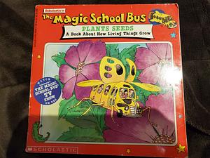 The Magic School Bus Plants Seeds: A Book about how Living Things Grow by Joanna Cole, Bruce Degen, John Speirs