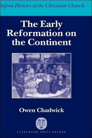 The Early Reformation on the Continent: Oxford History of the Christian Church by Owen Chadwick