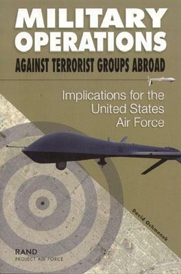 Military Operations Against Terrorist Groups Abroad: Implications for the United States Air Force by David Ochmanek