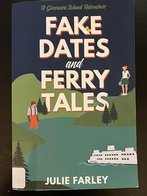 Fake Dates and Ferry Tales by Julie Farley