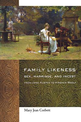 Family Likeness: Sex, Marriage, and Incest from Jane Austen to Virginia Woolf by Mary Jean Corbett