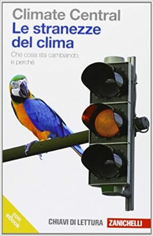 Le stranezze del clima. Che cosa sta cambiando e perché by Climate Central