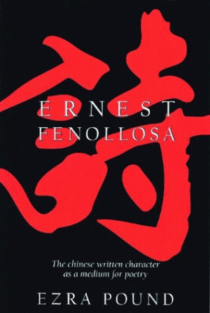 The Chinese Written Character as a Medium for Poetry by Ernest Fenollosa, Ezra Pound